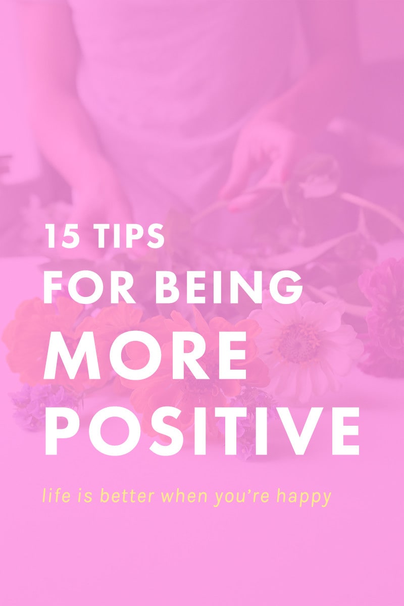 15 Tips for Being More Positive - Melyssa Griffin