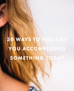 30 Ways to Feel Like You Accomplished Something Today