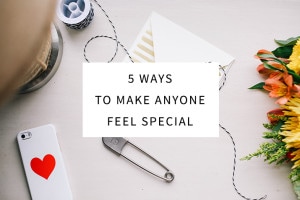 5 Ways to Make Anyone Feel Special