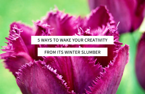 5 Ways to Wake Your Creativity From Its Winter Slumber