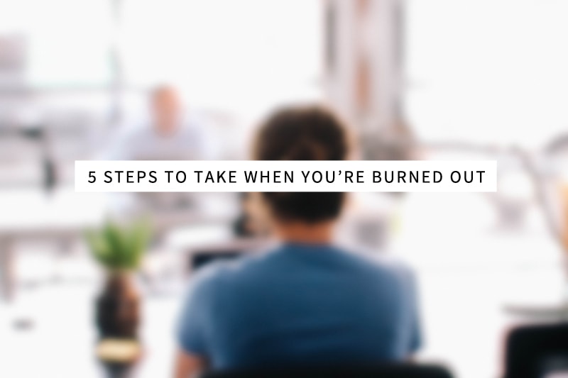 5 Steps to Take When You're Burned Out