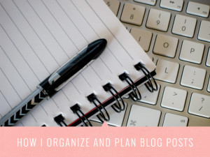 How I Organize and Plan Blog Posts