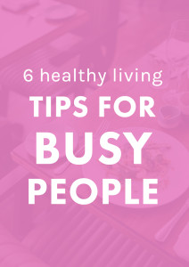 6 Healthy Living Tips for Busy People