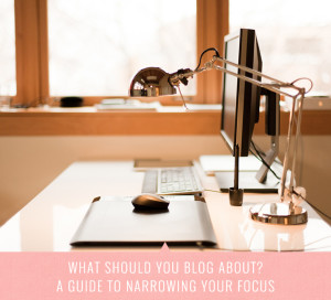 What Should You Blog About? A Guide to Narrowing Your Focus