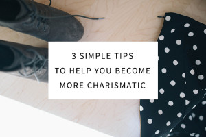 3 Simple Tips to Help You Become More Charismatic