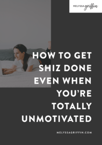 How to Get Shiz Done Even When You're Totally Unmotivated