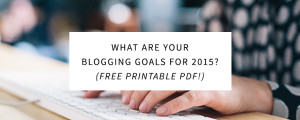 What Are Your Blogging Goals for 2015? (Free Printable PDF!)
