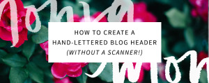 How to Create a Hand-Lettered Blog Header (Without a Scanner!)