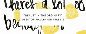 "Beauty in the Ordinary" Desktop Wallpaper Freebie