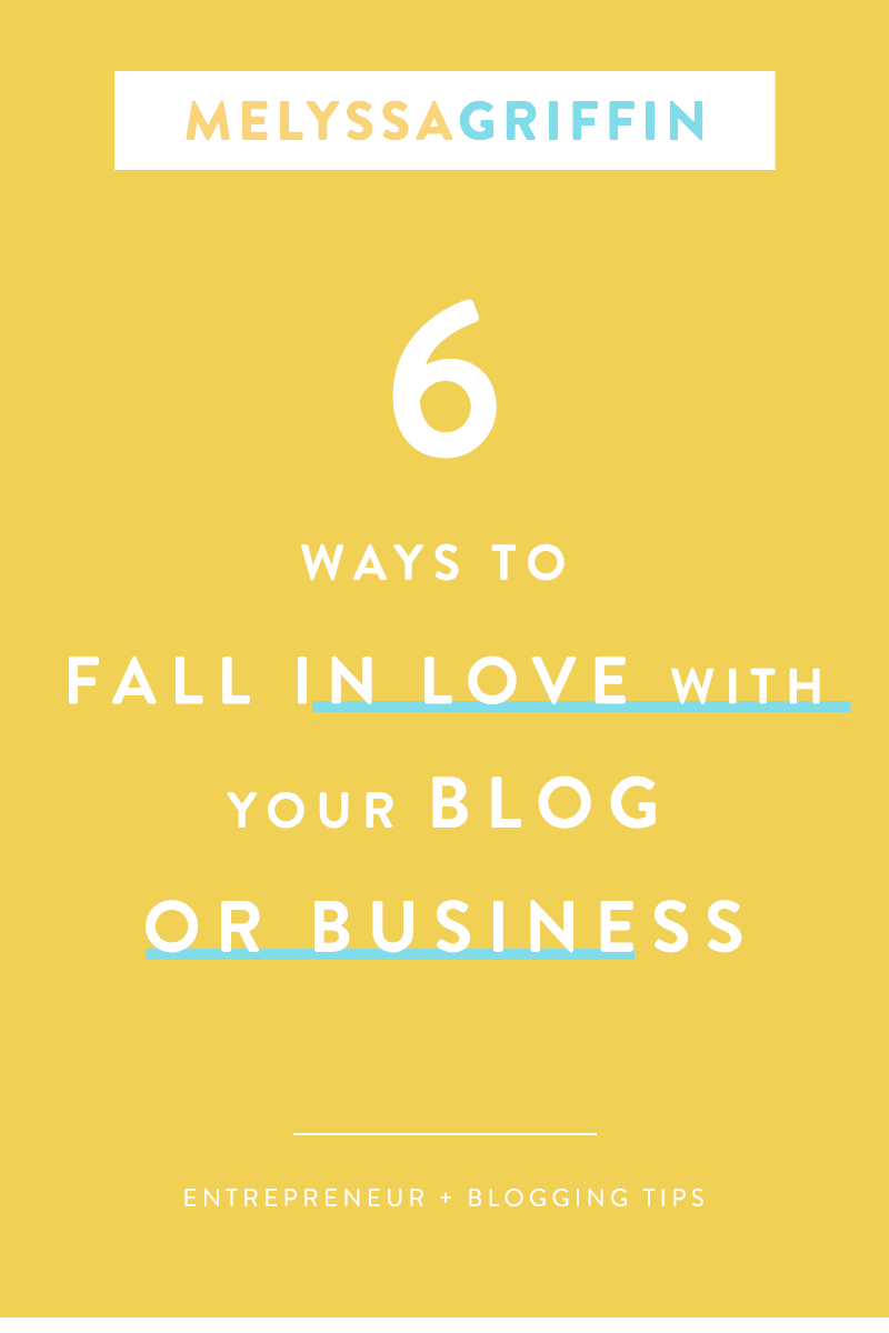 6 WAYS TO FALL IN LOVE WITH YOUR BLOG OR BUSINESS