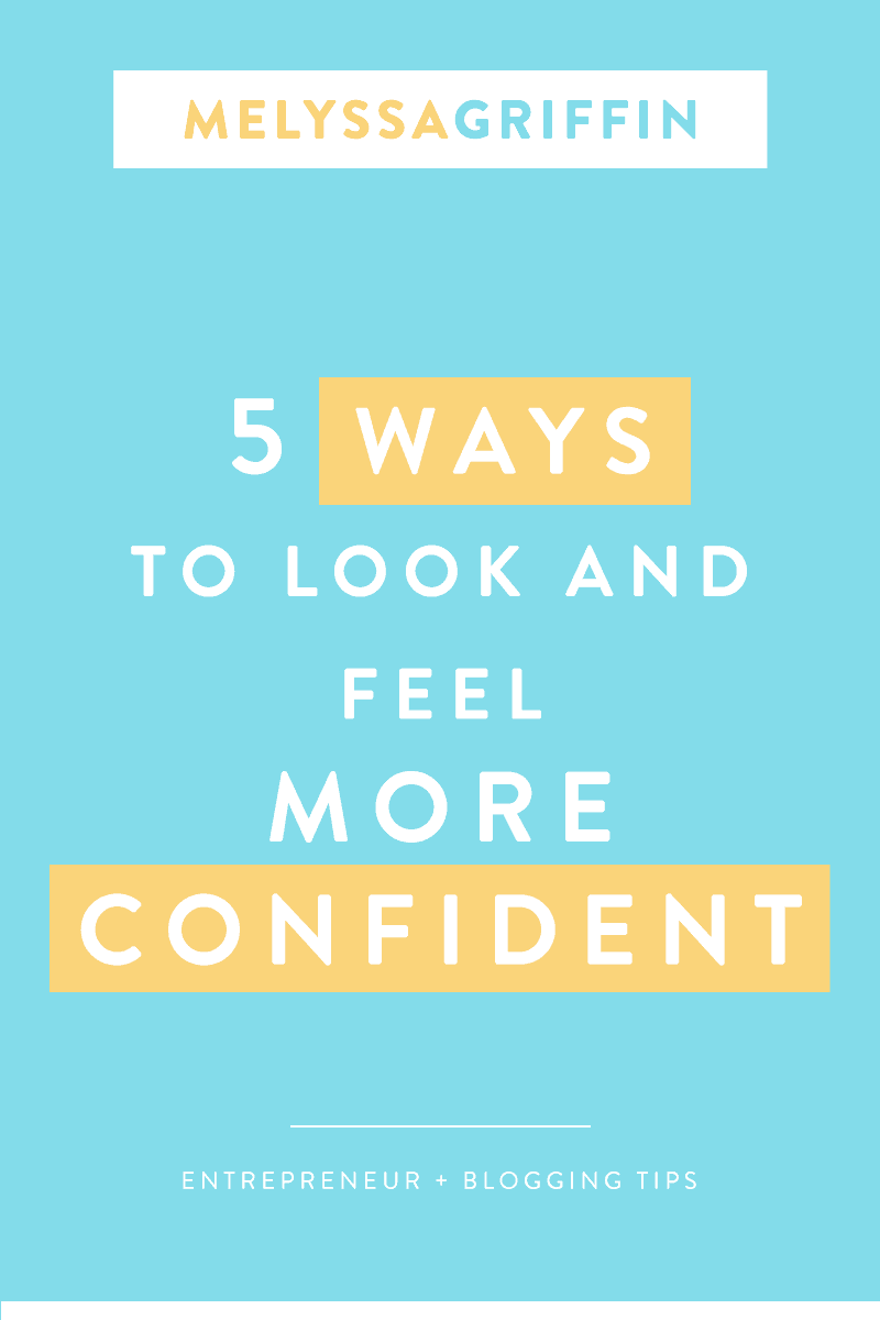 5 WAYS TO LOOK AND FEEL MORE CONFIDENT