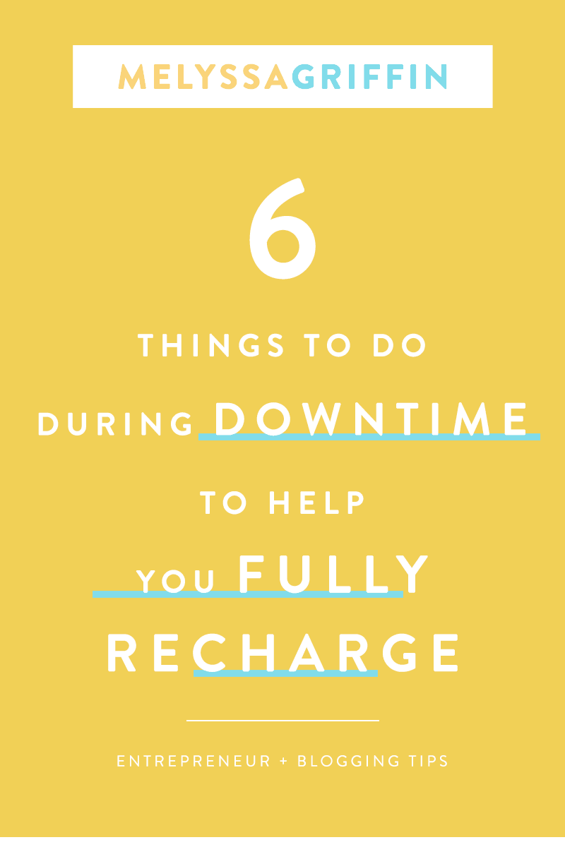 6 THINGS TO DO DURING DOWNTIME TO HELP YOU FULLY RECHARGE