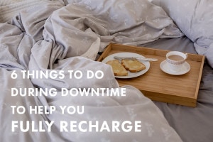 6 Things to Do During Downtime to Help You Fully Recharge