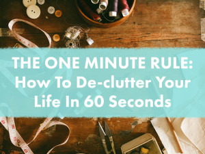 The One Minute Rule: How To De-clutter Your Life In 60 Seconds