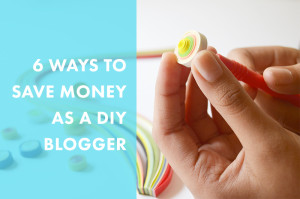 6 Ways To Save Money As A DIY Blogger