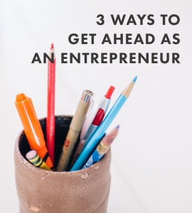 3 Ways to Get Ahead as an Entrepreneur