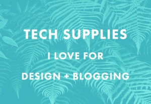 Tech Supplies I Love for Design + Blogging