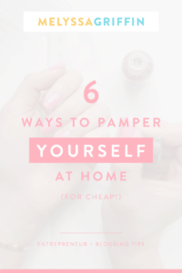 6 WAYS TO PAMPER YOURSELF AT HOME (FOR CHEAP_)