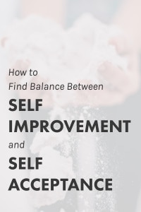 How to Find Balance Between Self Improvement and Self Acceptance
