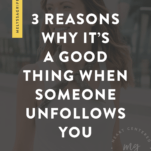 3 Reasons Why It's a Good Thing When Someone Unfollows You