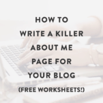 How to Write a Killer About Me Page for Your Blog (Free Worksheets!)