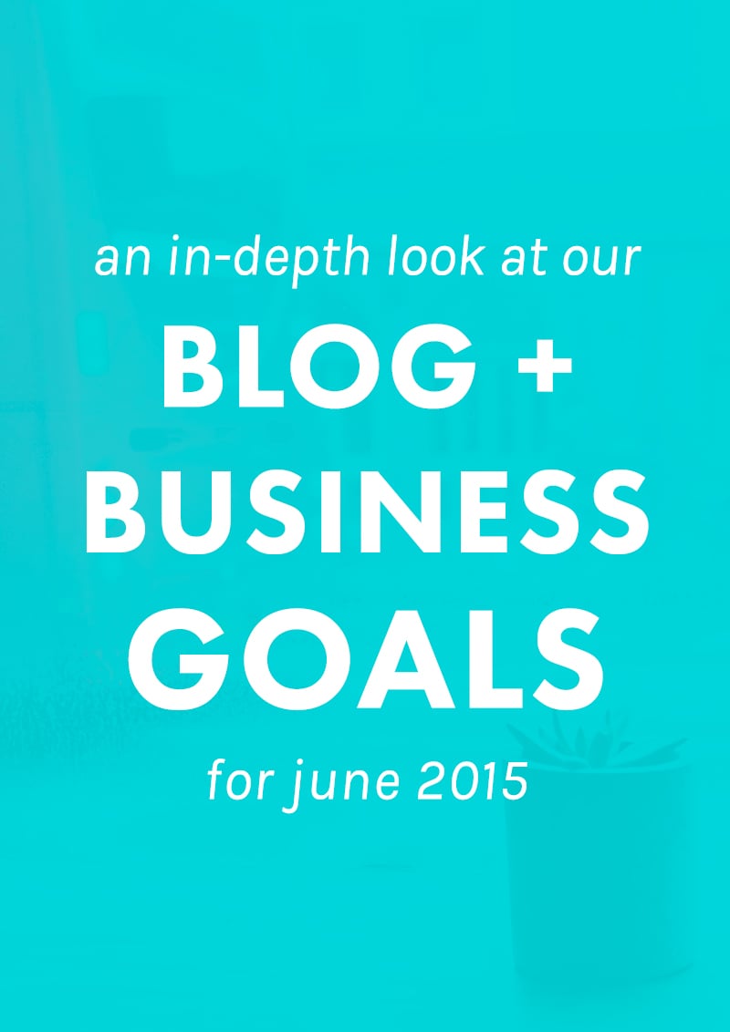 A Behind-the-Scenes Look at Our Blog + Business Goals for June 2015