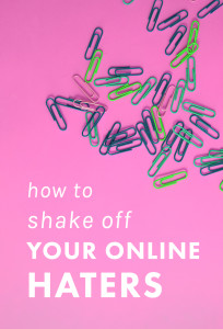 How to Shake Off Your Online Haters. | Feeling down about that rude comment someone left on your site or that helpful-but-mean message someone sent? This post shares exactly how to shake off the haters, so you can feel better right NOW.