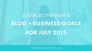A Behind-the-Scenes Look at Melyssa's Blog + Business Goals for July 2015