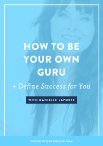 How to Be Your Own Guru and Define Success for You With Danielle LaPorte