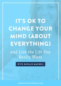 It's Okay to Change Your Mind (About Everything) and Live the Life You Really Want With Natalie MacNeil