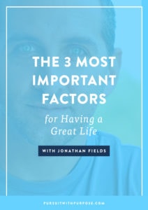 The 3 Most Important Factors for Having a Great Life With Jonathan Fields
